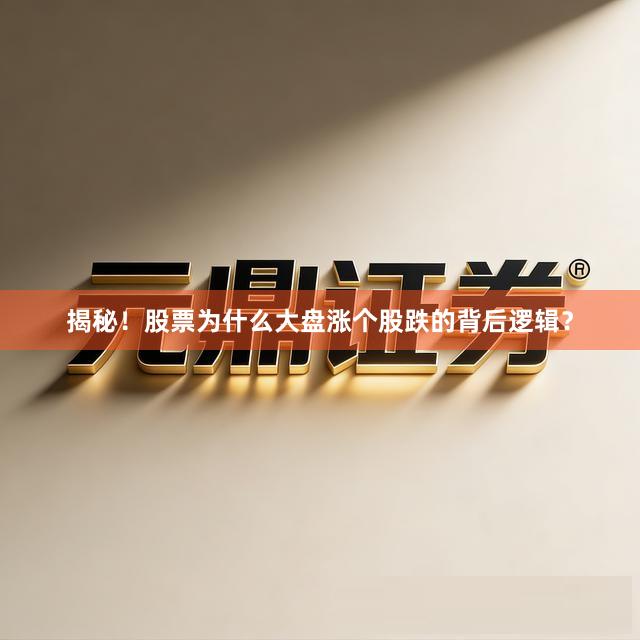 揭秘！股票为什么大盘涨个股跌的背后逻辑？