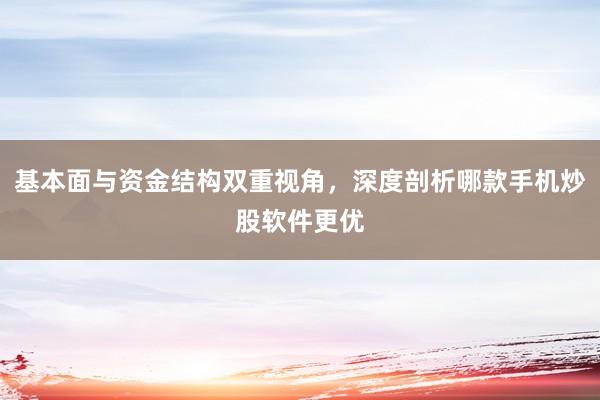 基本面与资金结构双重视角，深度剖析哪款手机炒股软件更优