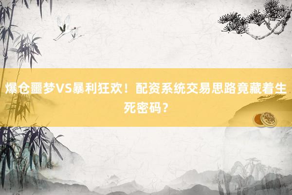 爆仓噩梦VS暴利狂欢！配资系统交易思路竟藏着生死密码？