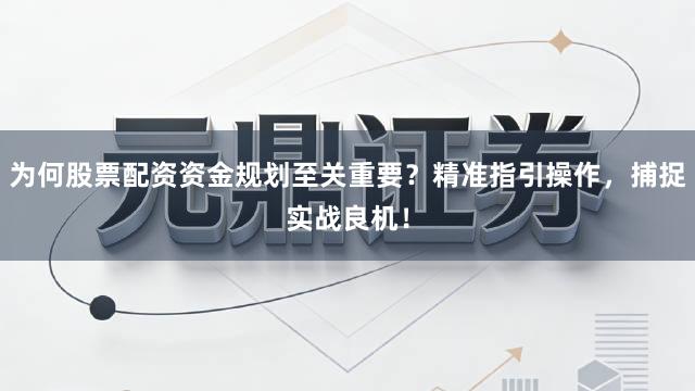 为何股票配资资金规划至关重要？精准指引操作，捕捉实战良机！