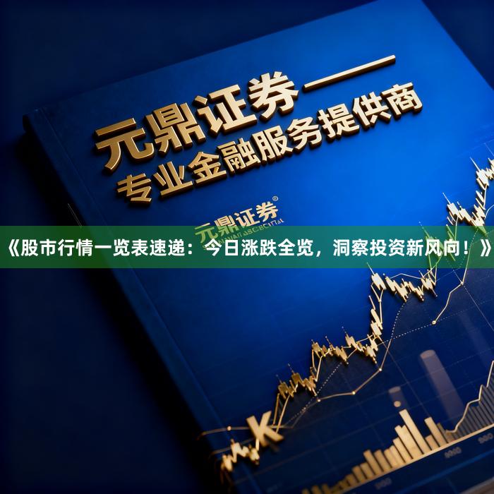 《股市行情一览表速递：今日涨跌全览，洞察投资新风向！》