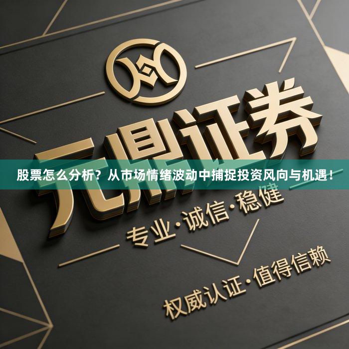 股票怎么分析？从市场情绪波动中捕捉投资风向与机遇！